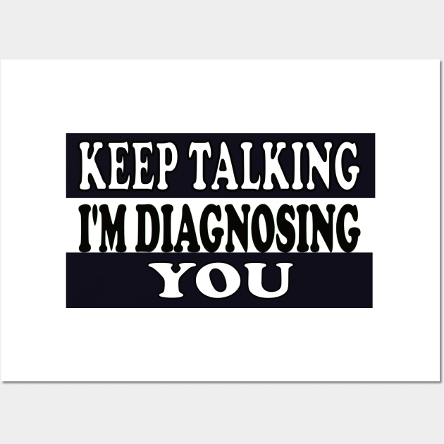 Keep Talking I'm Diagnosing You Wall Art by Wild Heart Apparel